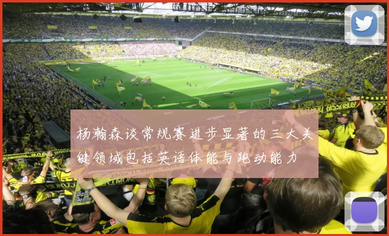 杨瀚森谈常规赛进步显著的三大关键领域包括英语体能与跑动能力